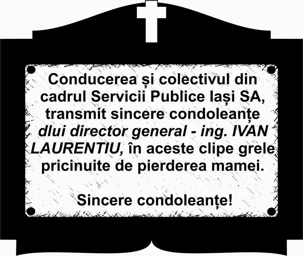 Conducerea și colectivul din cadrul Servicii Publice Iași SA, transmit sincere condoleanțe dlui director general - ing. IVAN LAURENTIU, în aceste clip